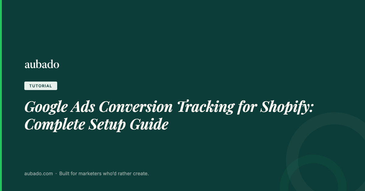 Google Ads Conversion Tracking for Shopify: Complete Setup Guide | aubado