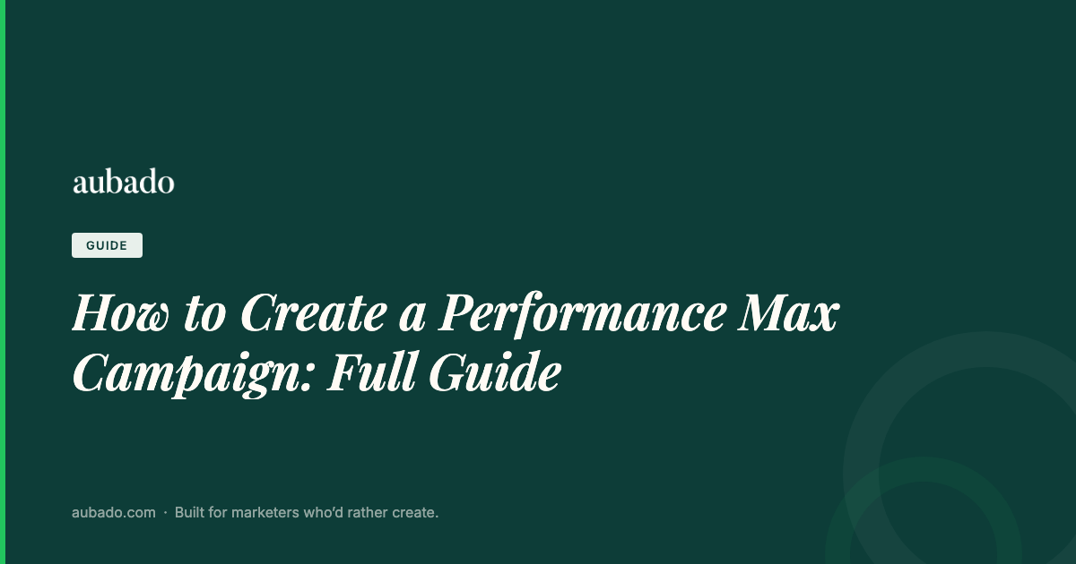 How to Create a Performance Max Campaign: Full Guide | aubado